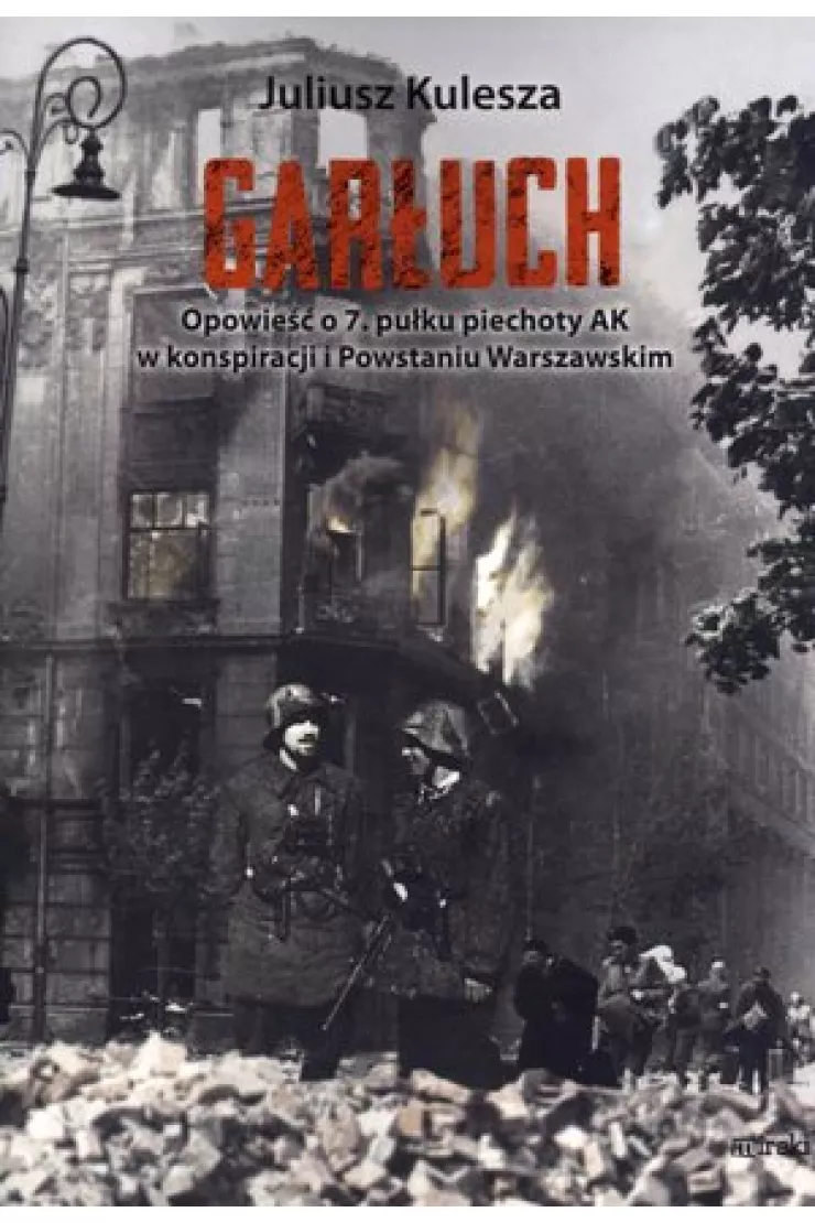 Garłuch. Opowieść o 7. pułku piechoty AK w konspiracji i Powstaniu Warszawskim