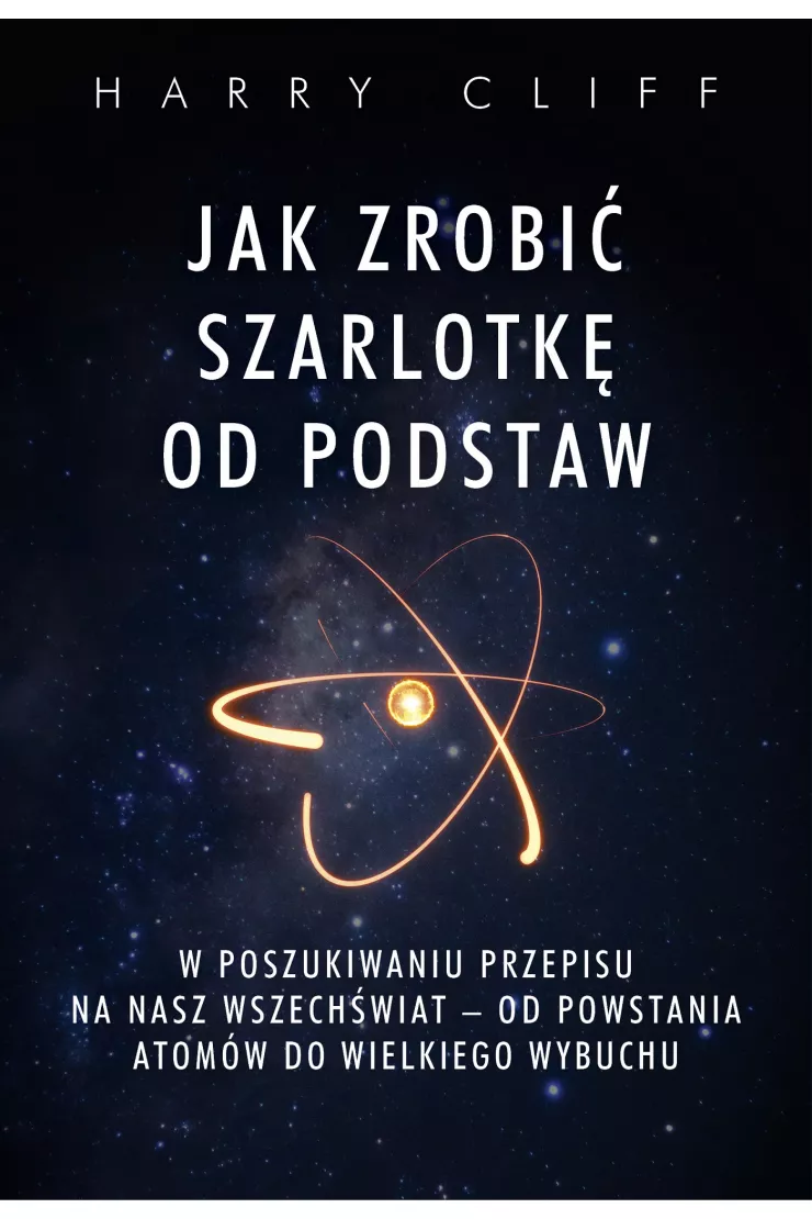 Jak zrobić szarlotkę od podstaw. W poszukiwaniu przepisu na nasz Wszechświat - od powstania atomów do Wielkiego Wybuchu