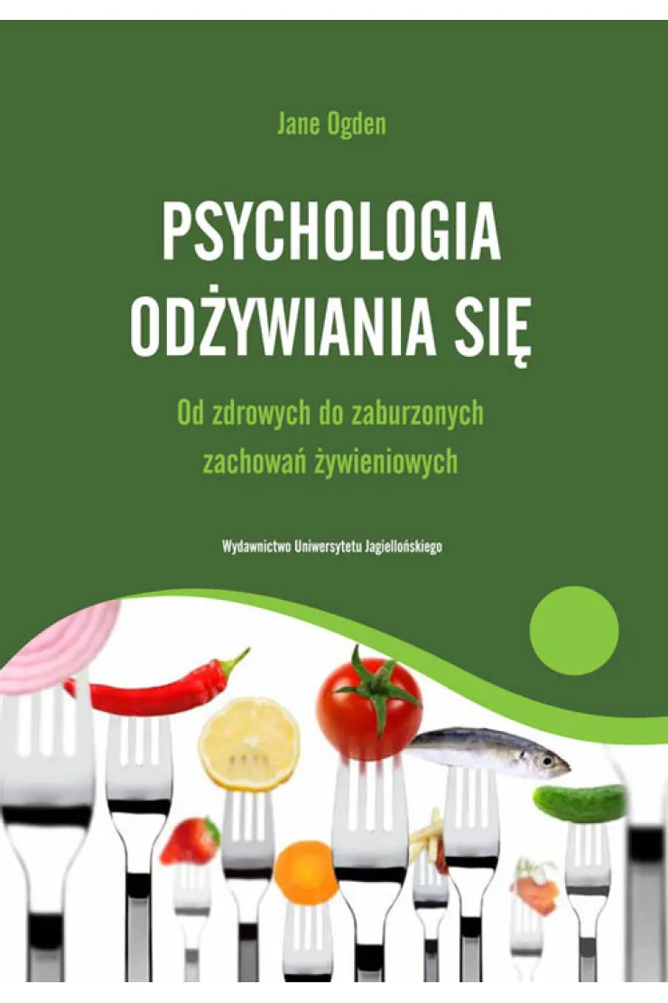Psychologia odżywiania się. Od zdrowych do zaburzonych zachowań żywieniowych