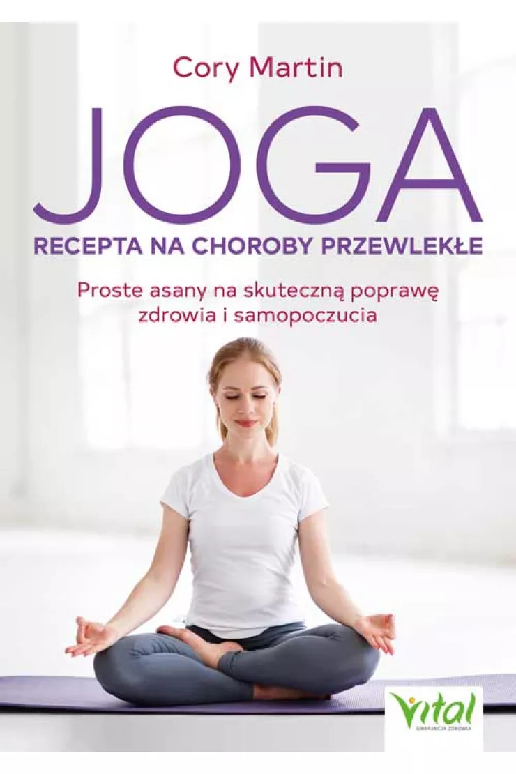 Joga - recepta na choroby przewlekłe. Proste asany na skuteczną poprawę zdrowia i samopoczucia