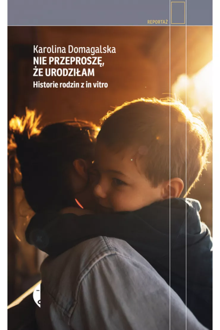 Nie przeproszę, że urodziłam. Historie rodzin z in vitro