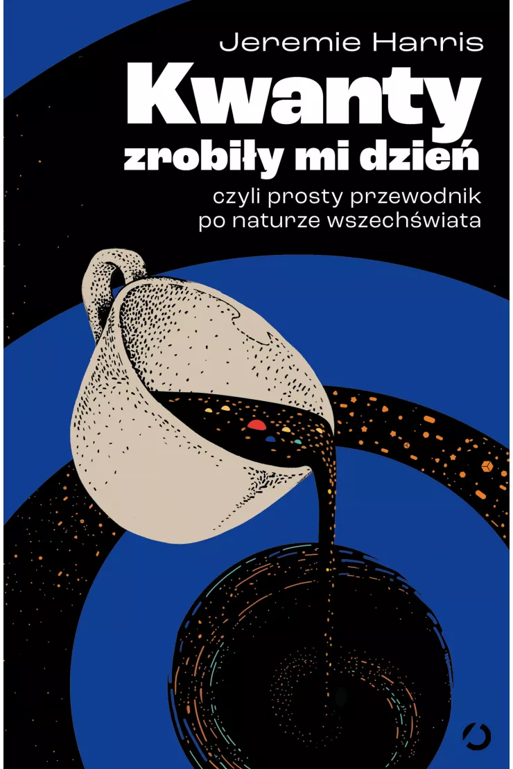 Kwanty zrobiły mi dzień, czyli prosty przewodnik po naturze wszechświata