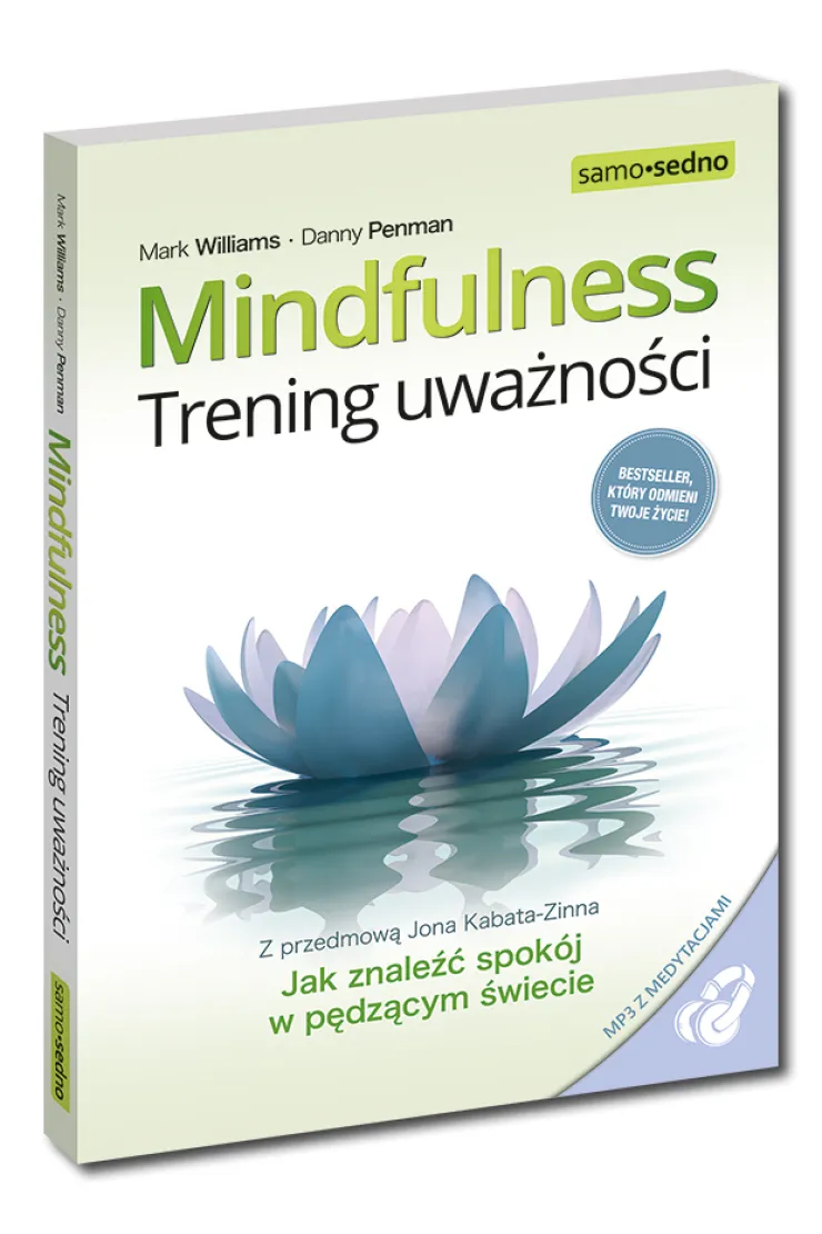 Mindfulness. Trening uważności. Jak znaleźć spokój w pędzącym świecie