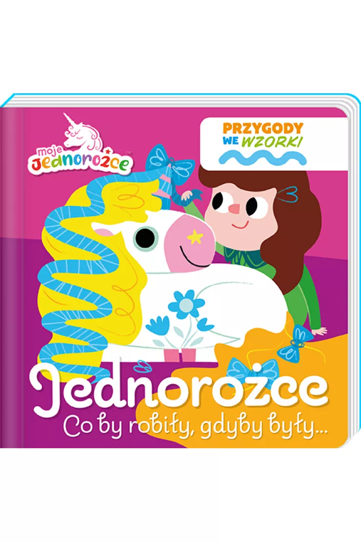 Jednorożce. Co by robiły gdyby były... Moje Jednorożce. Przygody we wzorki
