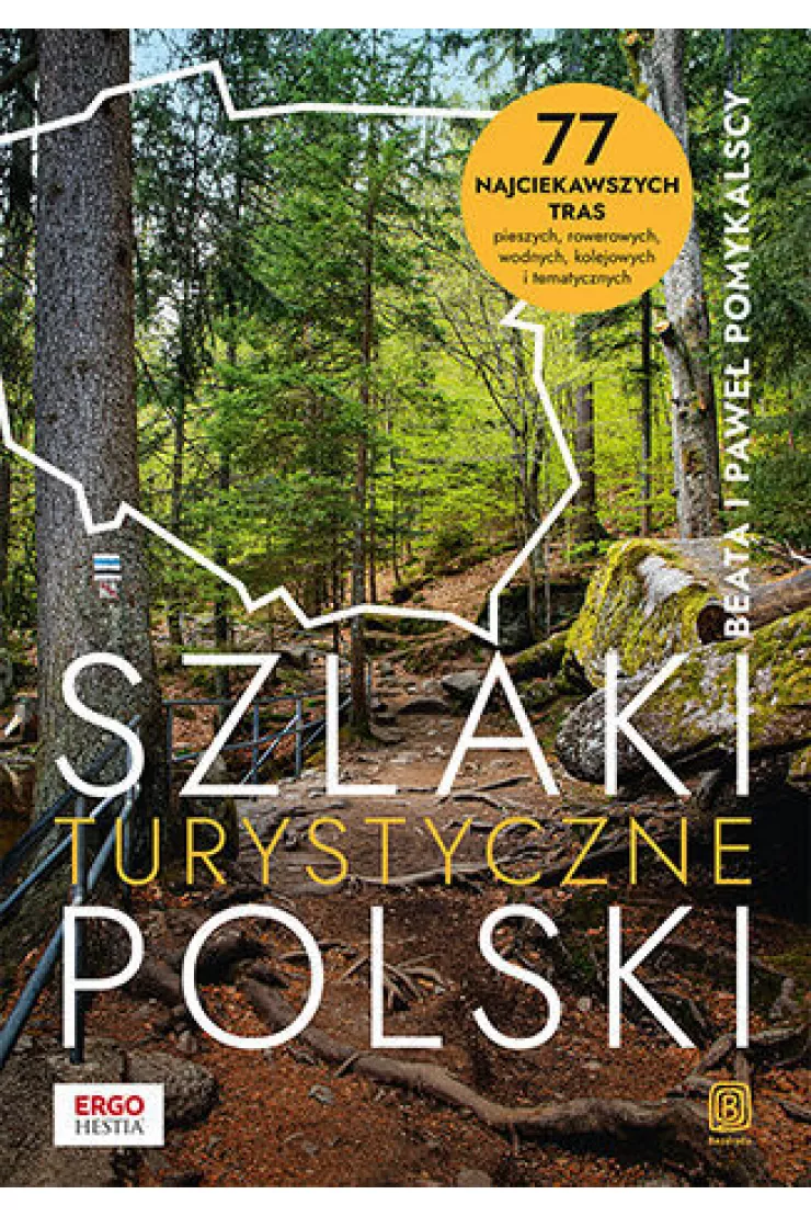 Szlaki turystyczne Polski. 77 najciekawszych tras pieszych, rowerowych, wodnych, kolejowych i tematycznych