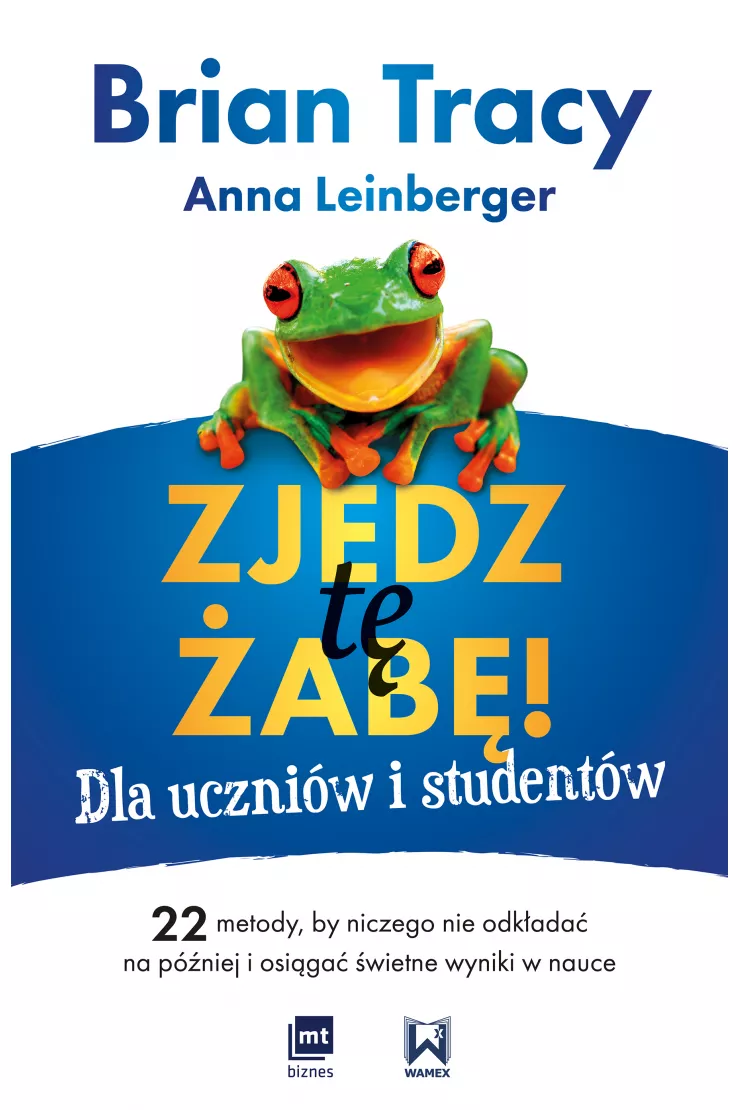 Zjedz tę żabę! Dla uczniów i studentów. 22 metody, by niczego nie odkładać na później i osiągać świetne wyniki w nauce