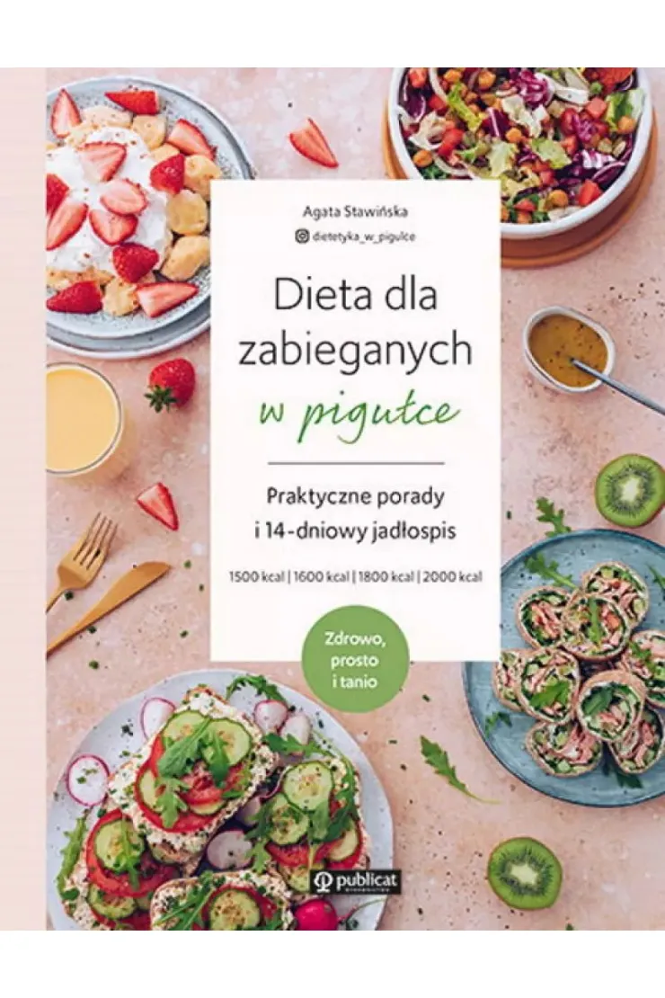 Dieta dla zabieganych w pigułce. Praktyczne porady i 14-dniowy jadłospis. Zdrowo, prosto i tanio