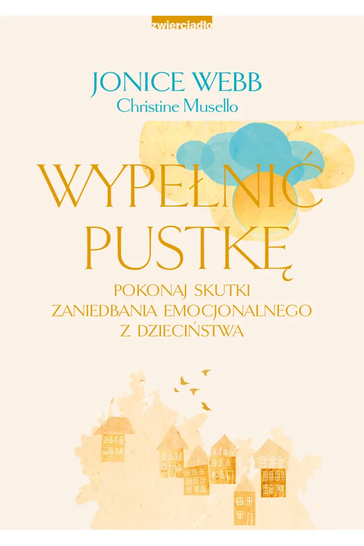 Wypełnić pustkę. Pokonaj skutki zaniedbania emocjonalnego z dzieciństwa