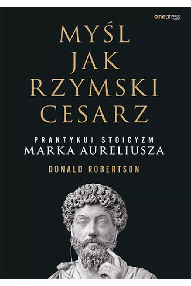 Myśl jak rzymski cesarz. Praktykuj stoicyzm Marka Aureliusza