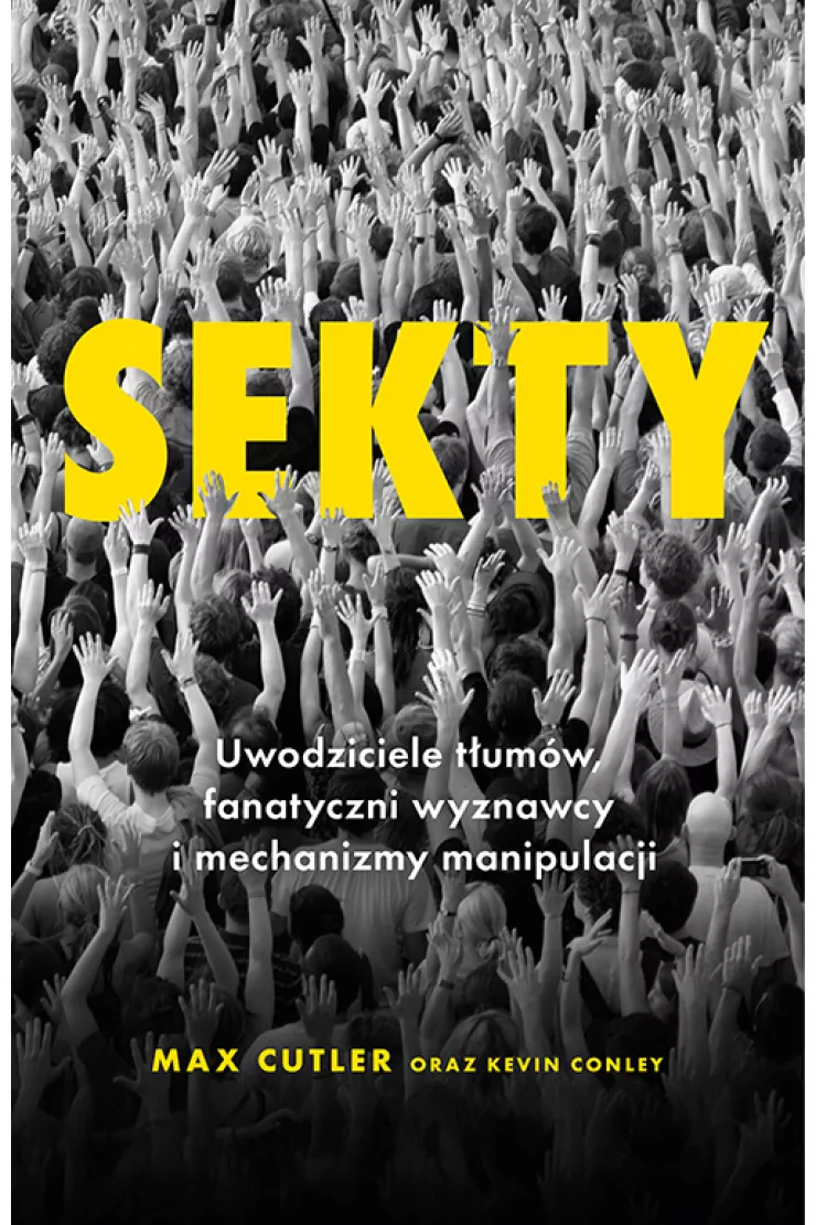 Sekty. Uwodziciele tłumów, fanatyczni wyznawcy i mechanizmy manipulacji