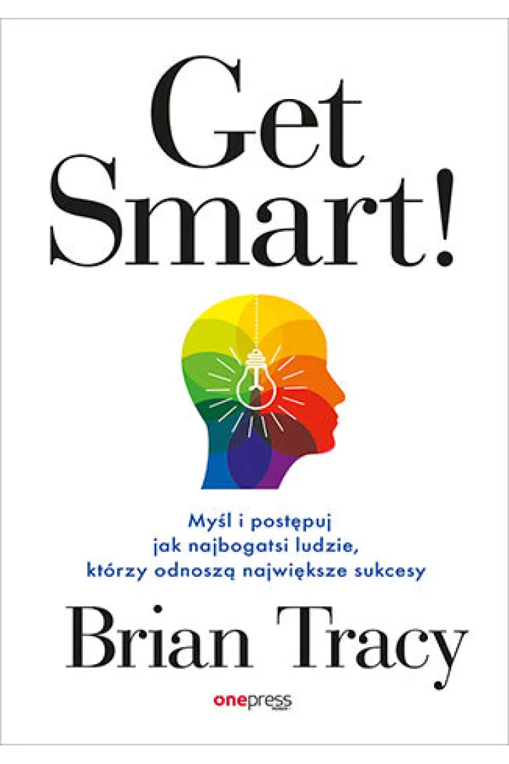 Get Smart! Myśl i postępuj jak najbogatsi ludzie, którzy odnoszą największe sukcesy