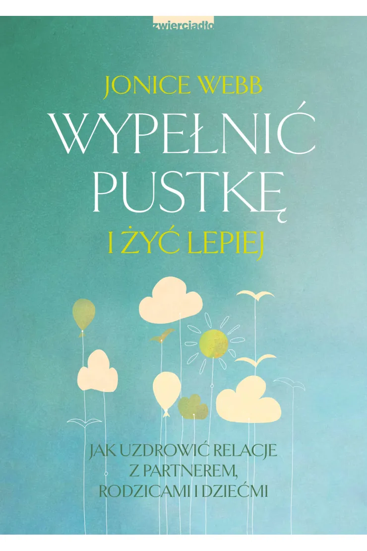 Wypełnić pustkę i żyć lepiej. Jak uzdrowić relację z partnerem, rodzicami i dziećmi
