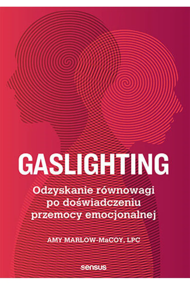 Gaslighting. Odzyskanie równowagi po doświadczeniu przemocy emocjonalnej