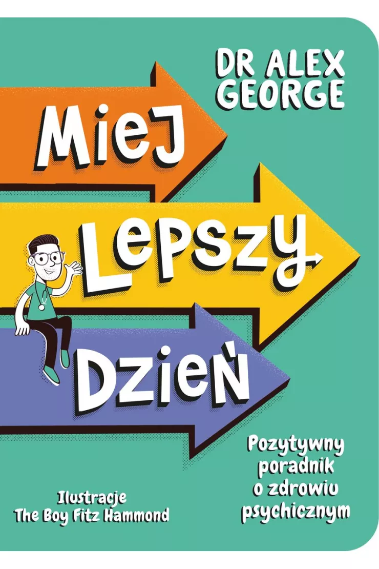 Miej lepszy dzień. Pozytywny poradnik o zdrowiu psychicznym