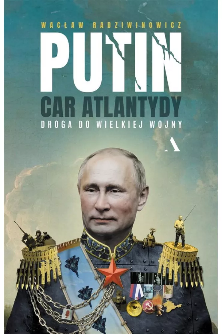 Putin, car Atlantydy. Droga do wielkiej wojny