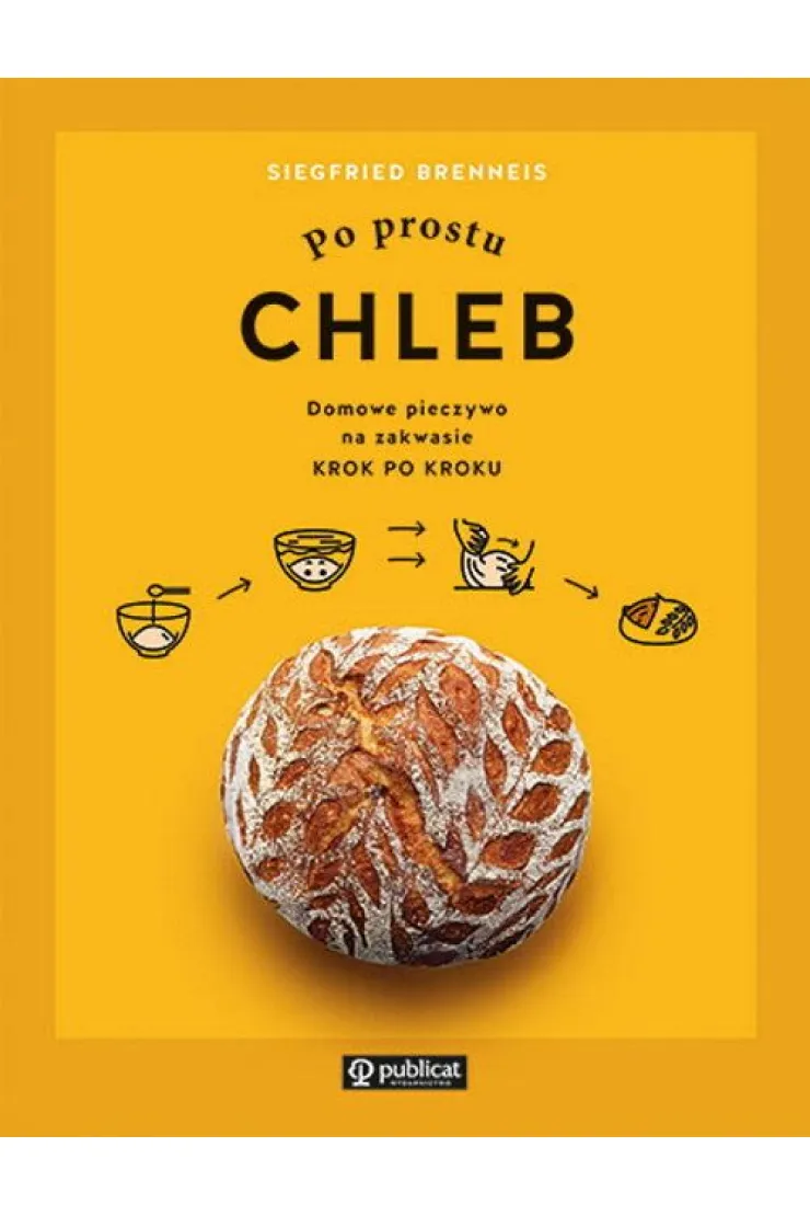 Po prostu chleb. Domowe pieczywo na zakwasie krok po kroku