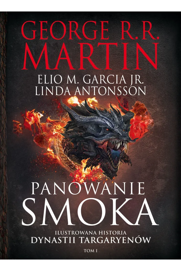 Panowanie smoka. Ilustrowana historia dynastii Targaryenów. Tom 1