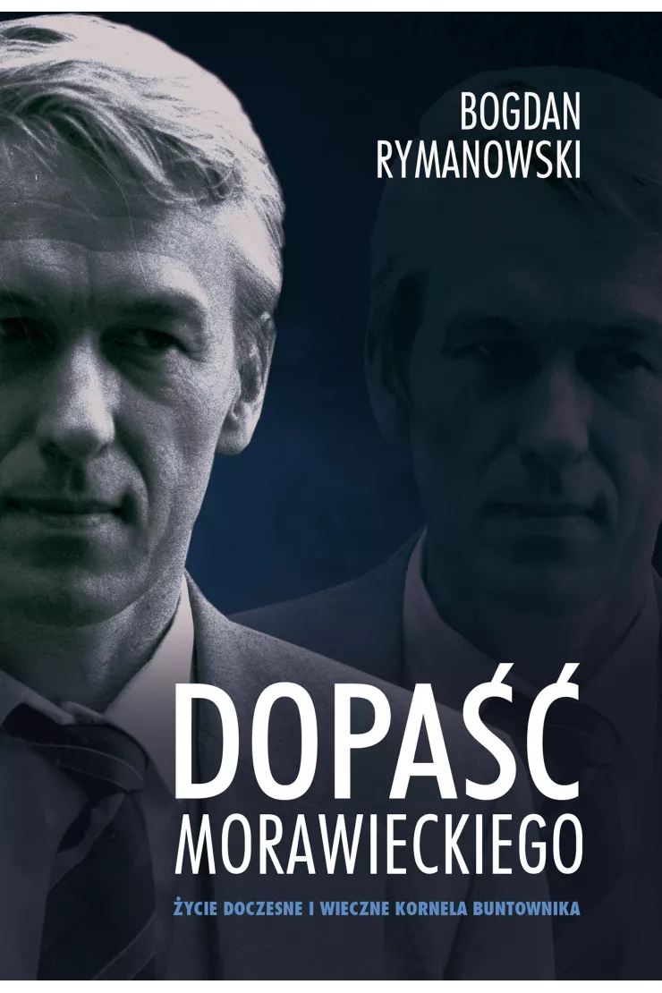 Dopaść Morawieckiego. Życie doczesne i wieczne Kornela buntownika