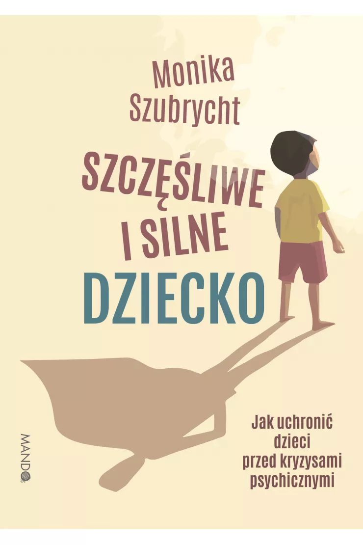 Szczęśliwe i silne dziecko. Jak uchronić dzieci przed kryzysami psychicznymi