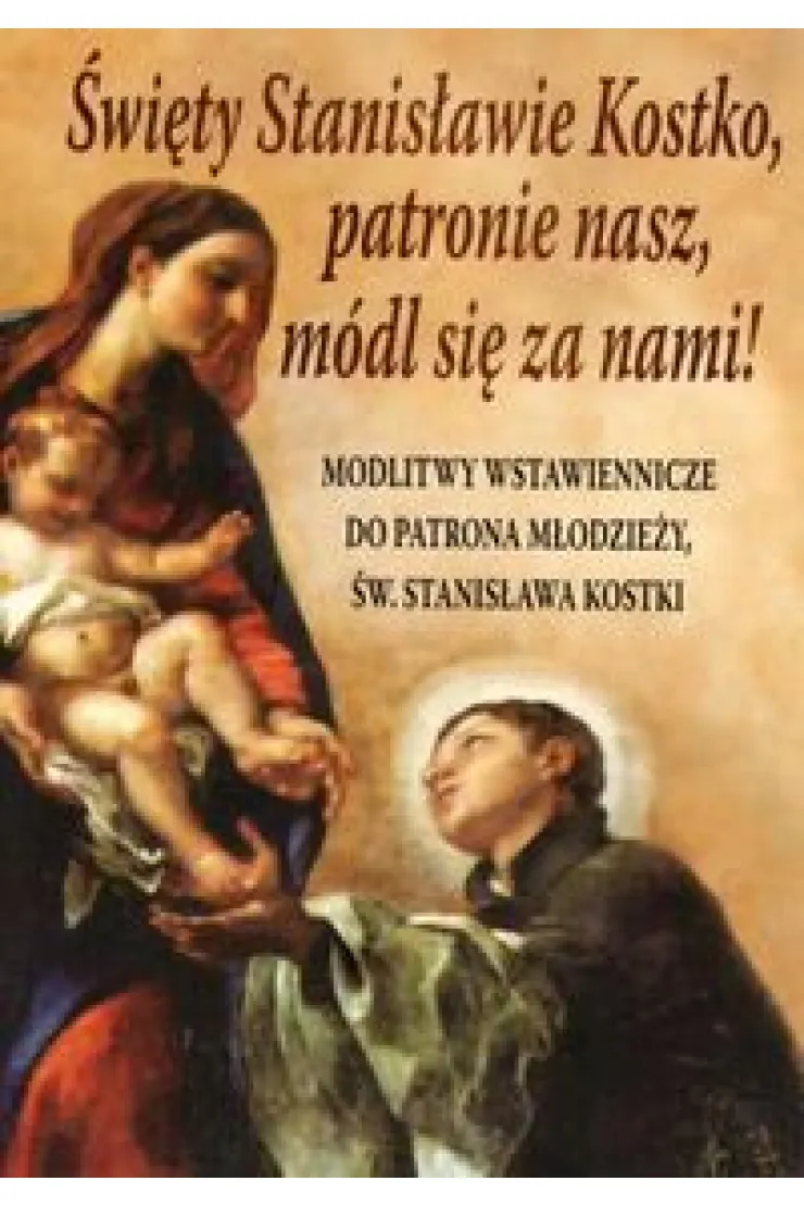 Święty Stanisławie Kostko, patronie nasz, módl się za nami! Modlitwy wstawiennicze do patrona młodzieży św. Stanisława Kostki miniaturka