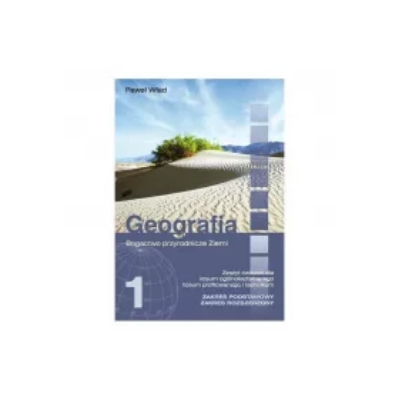 Geografia. Bogactwo Przyrodnicze Ziemi. Ćwiczenia. Liceum, Technikum. Zakres Podstawowy I Rozszerzony.