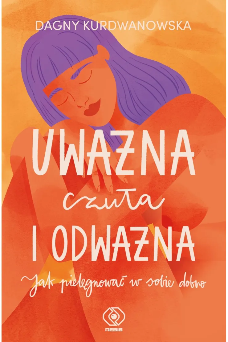 Uważna, czuła i odważna. Jak pielęgnować w sobie dobro