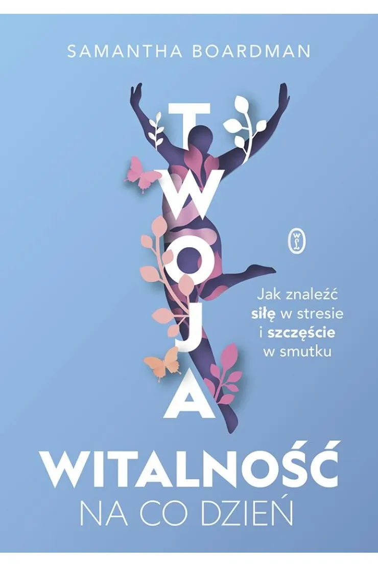 Twoja witalność na co dzień. Jak znaleźć siłę w stresie i szczęście w smutku