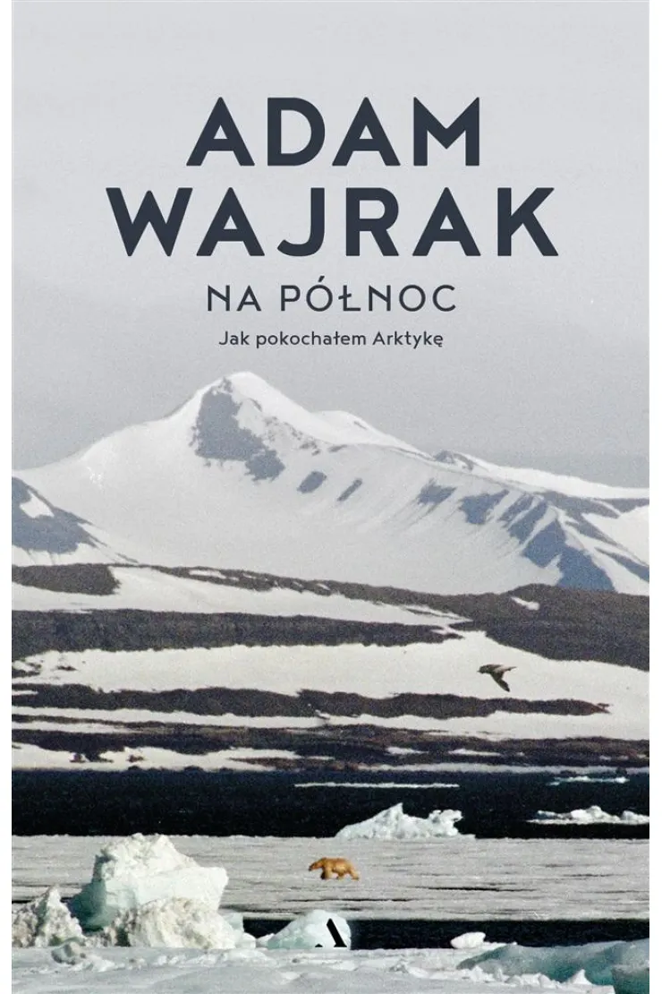 Na północ. Jak pokochałem Arktykę