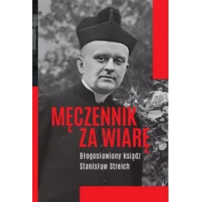 Męczennik za wiarę Błogosławiony ksiądz Stanisław Streich miniaturka