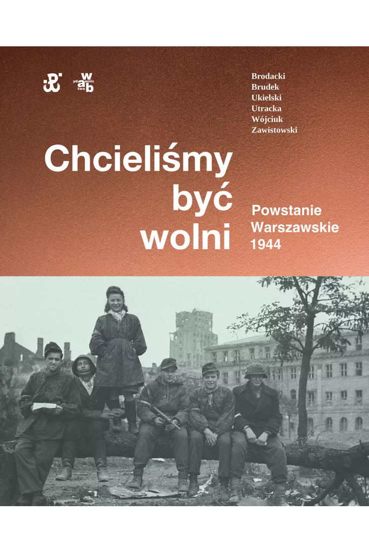 Chcieliśmy być wolni. Powstanie warszawskie 1944