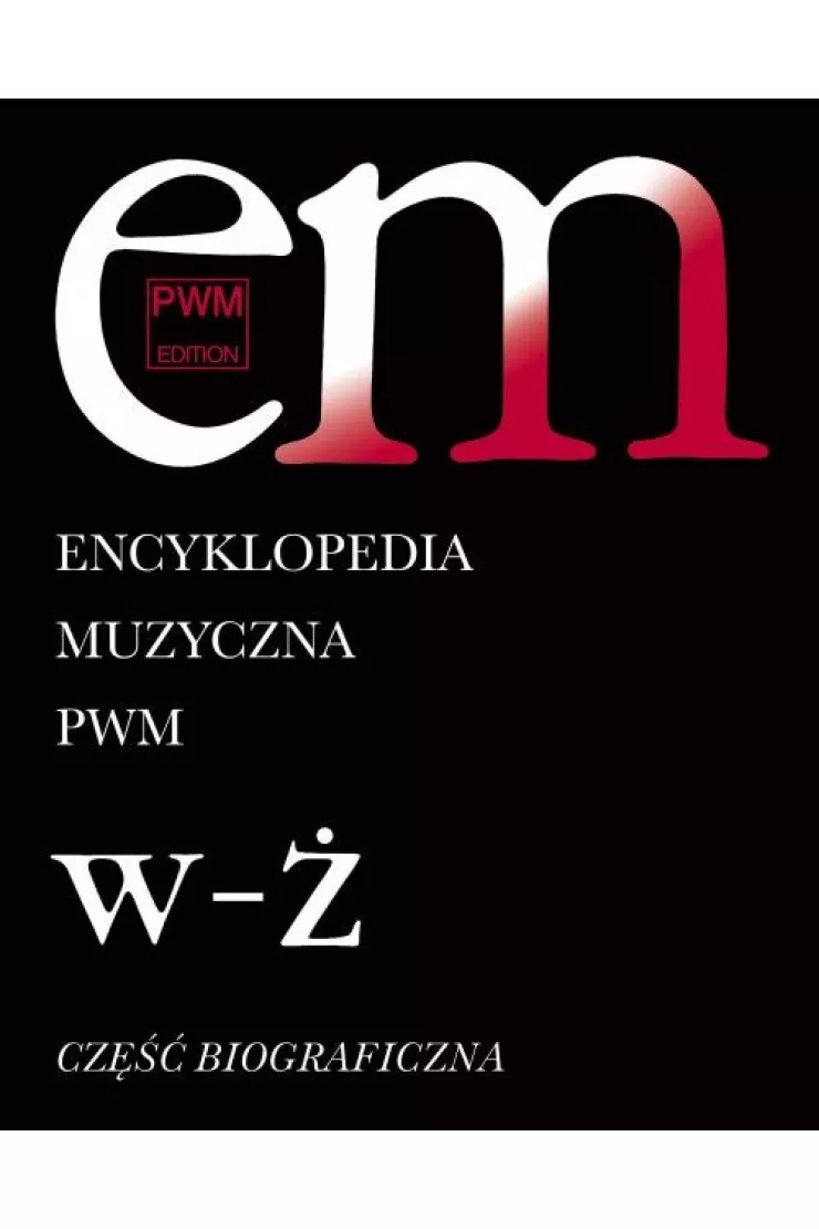 Encyklopedia muzyczna T12 W-Ż. Biograficzna