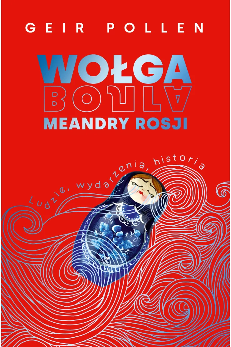Wołga. Meandry Rosji. Ludzie, wydarzenia, historia