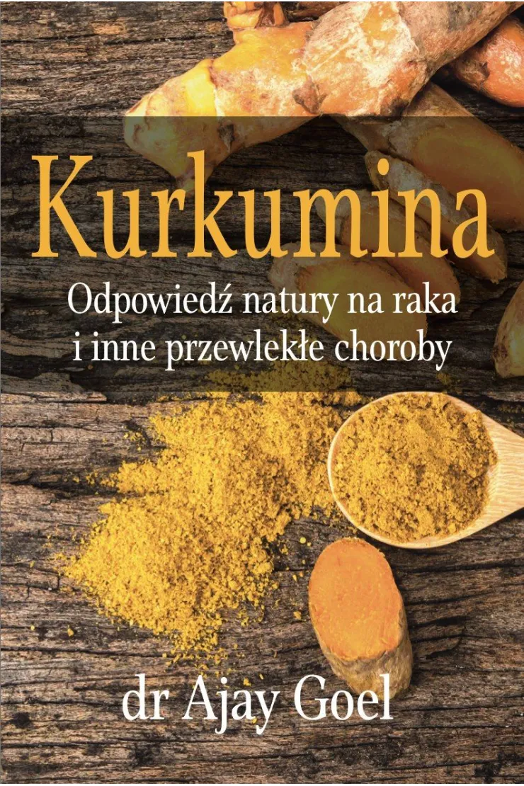 Kurkumina. Odpowiedź natury na raka i inne przewlekłe choroby
