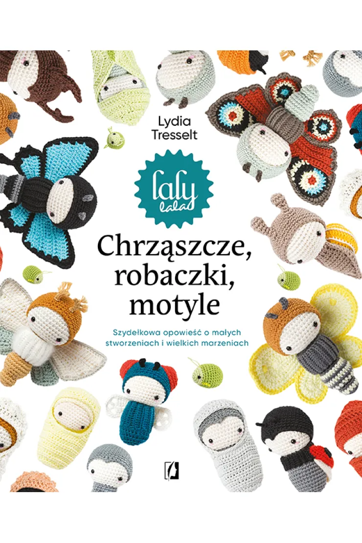 Chrząszcze, robaczki, motyle: Szydełkowa opowieść o małych stworzeniach i wielkich marzen