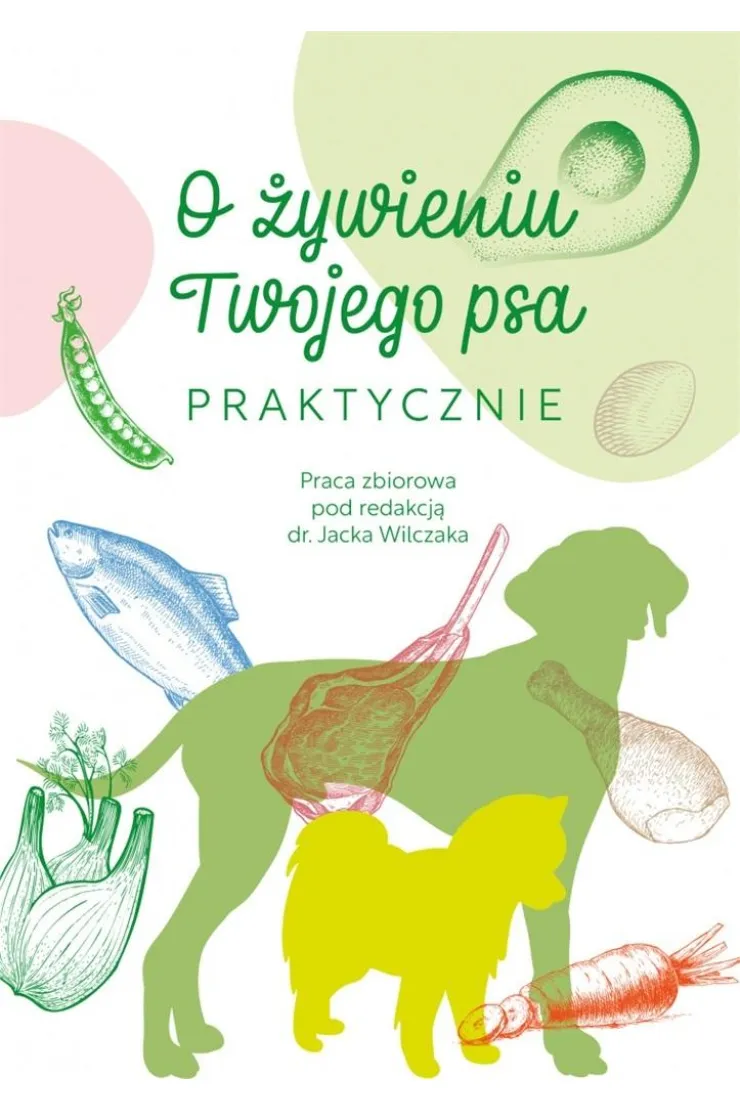 O żywieniu Twojego psa praktycznie red. dr Jacek Wilczak