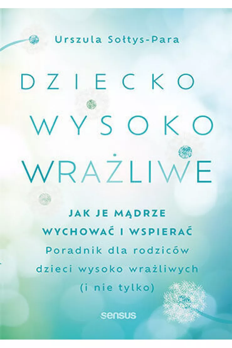 Dziecko wysoko wrażliwe. Jak je mądrze wychować i wspierać