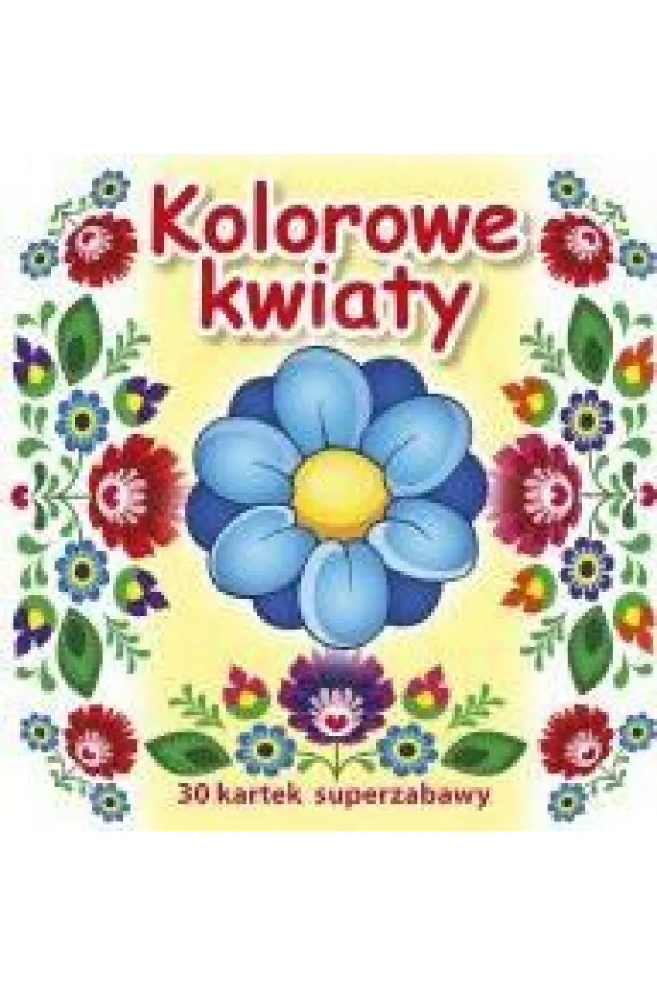 30 kartek superzabawy. Kolorowe kwiaty