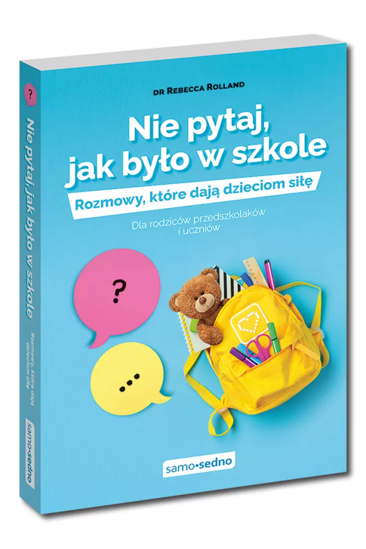 Nie pytaj, jak było w szkole. Rozmowy, które dają dzieciom siłę. Dla rodziców przedszkolaków i uczniów