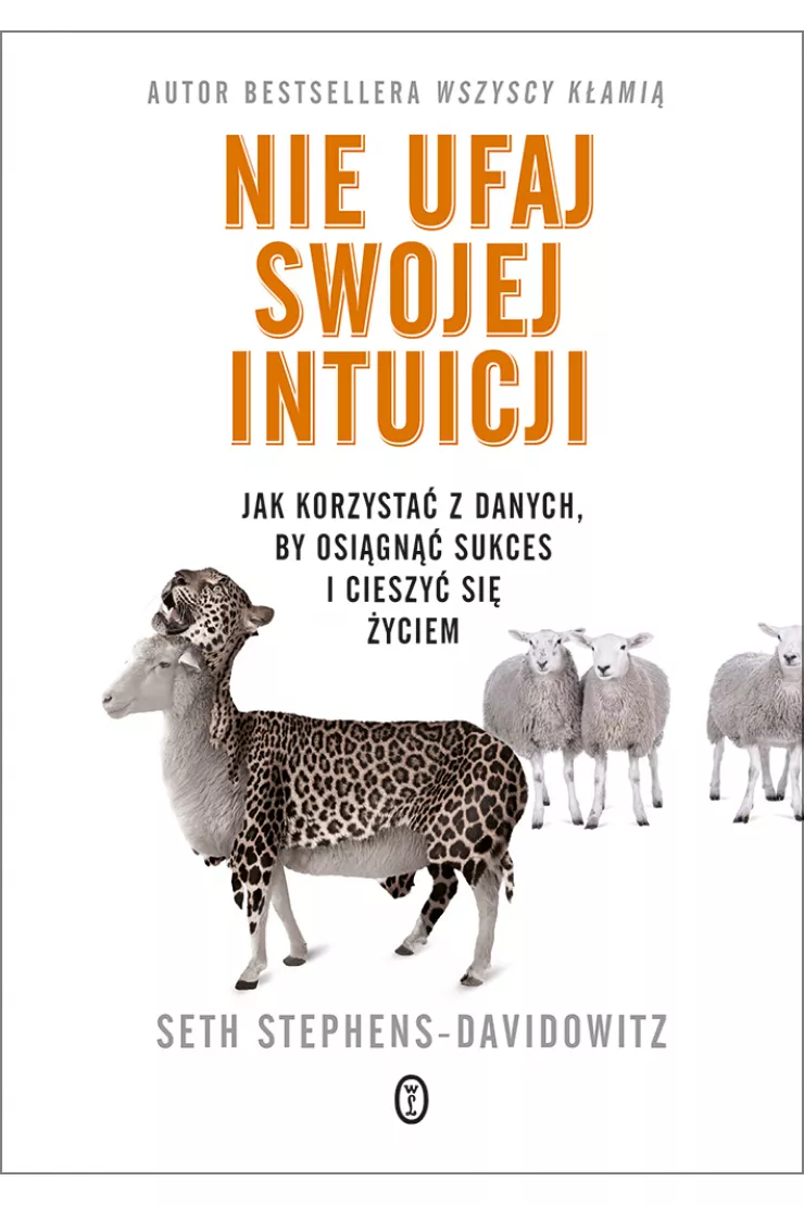 Nie ufaj swojej intuicji. Jak korzystać z danych, by osiągnąć sukces i cieszyć się życiem