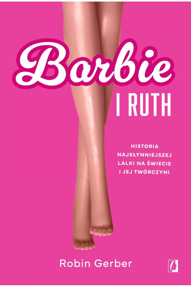 Barbie i Ruth. Historia najsłynniejszej lalki na świecie oraz kobiety, która ją stworzyła