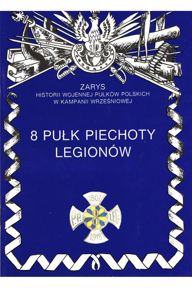 8 Pułk Piechoty Legionów. Zarys historii wojennej Pułków Polskich w Kampanii Wrześniowej miniaturka