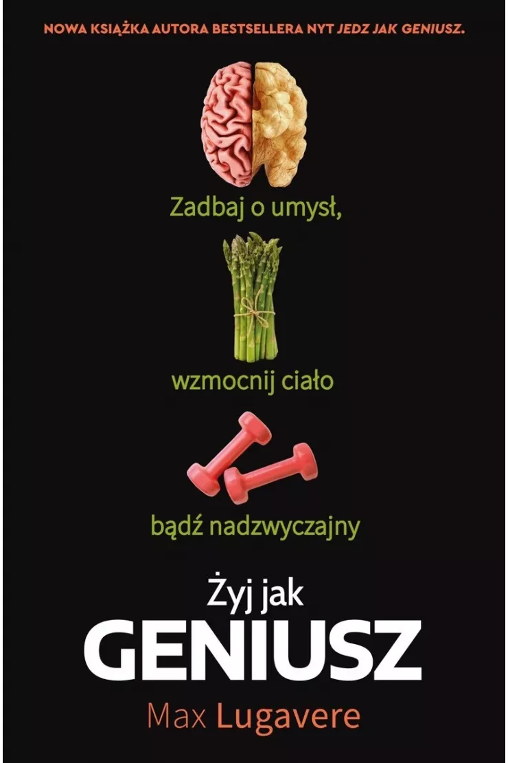 Żyj jak geniusz. Zadbaj o umysł, wzmocnij ciało, bądź nadzwyczajny