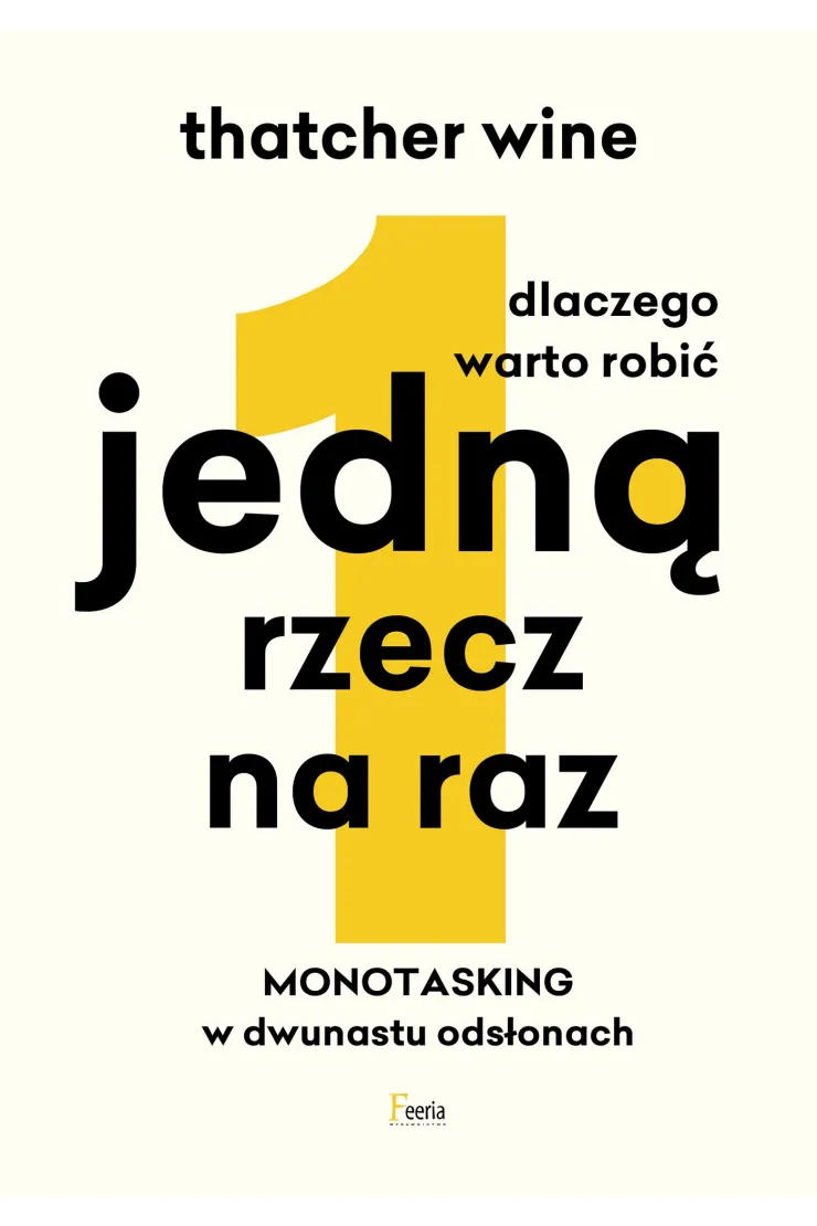 Dlaczego warto robić jedną rzecz na raz. Monotasking w dwunastu odsłonach