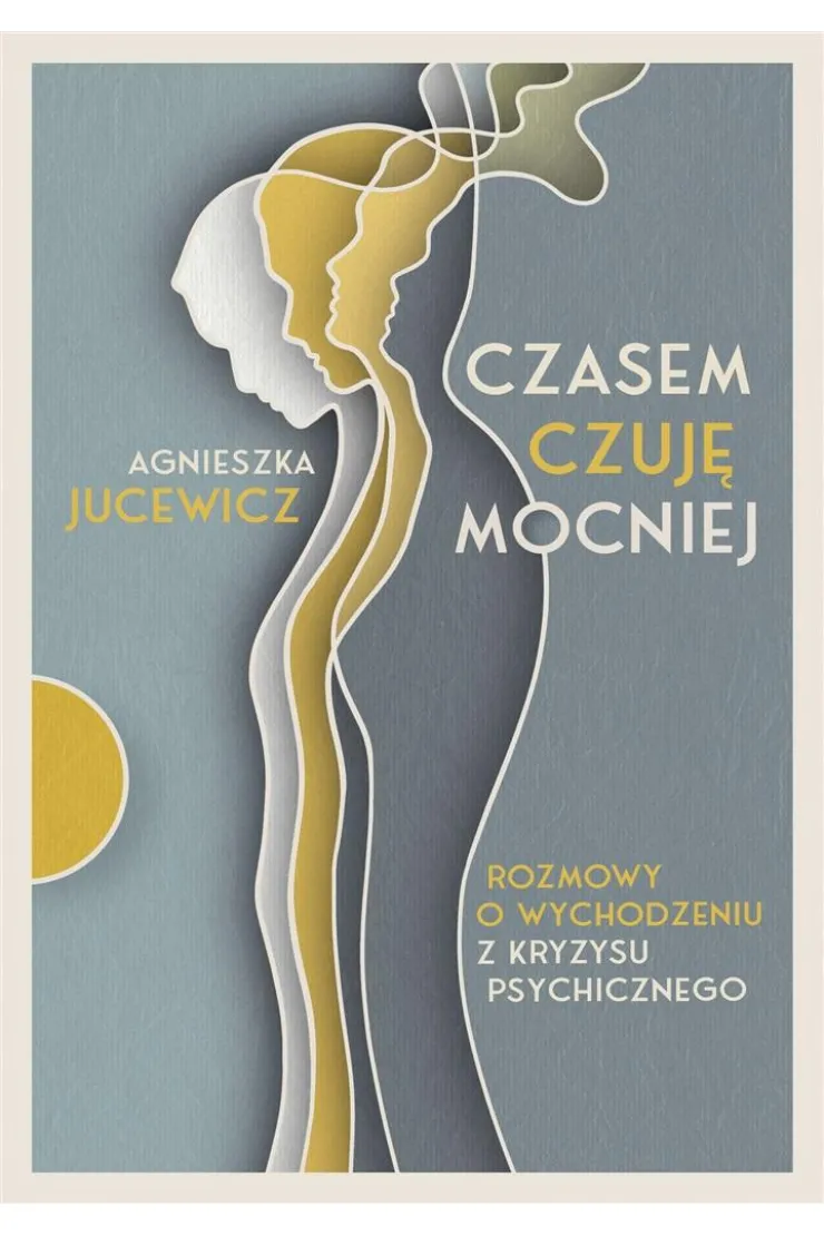 Czasem czuję mocniej. Rozmowy o wychodzeniu z kryzysu psychicznego