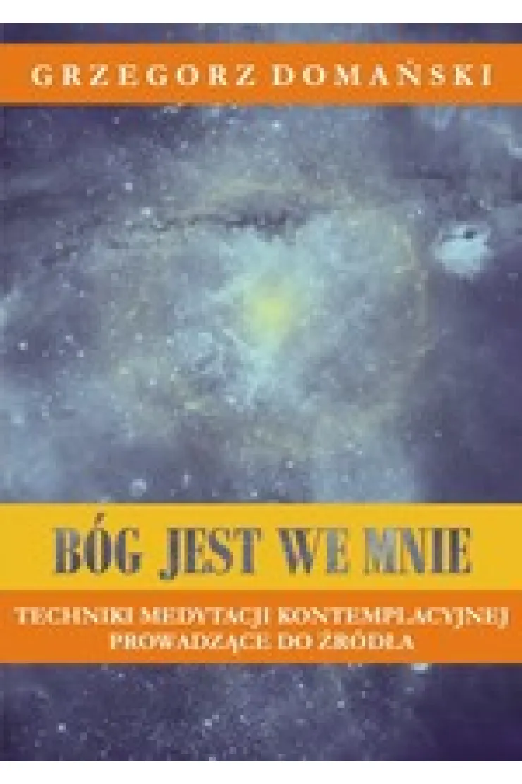 Bóg jest we mnie. Techniki medytacji kontemplacyjnej prowadzące do źródła
